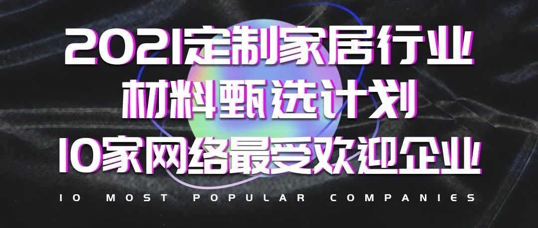『2021定制家居行业材料甄选计划』投票前十名榜单公布!