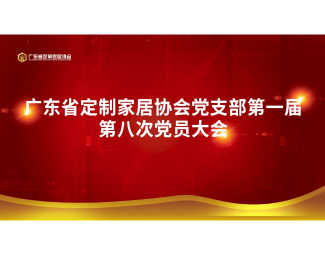 广东省定制家居协会党支部第一届第八次党员大会成功召开!
