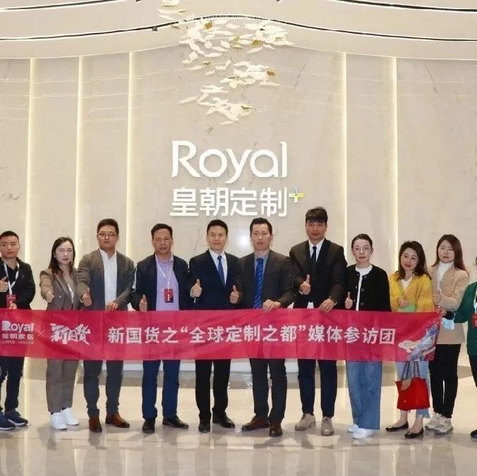 【走访专题②】新国货之“全球定制之都”优秀品牌媒体巡礼——走进皇朝家居