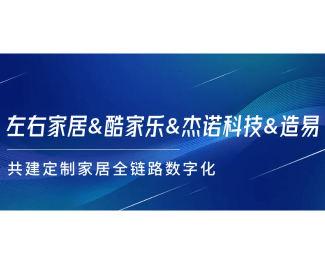 左右家居&酷家乐&杰诺科技&造易，共建定制家居全链路数字化
